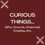 Curious Things ~ Gifts, Swords, Chainmail, Dice of Unusual Size, Cosplay! ...